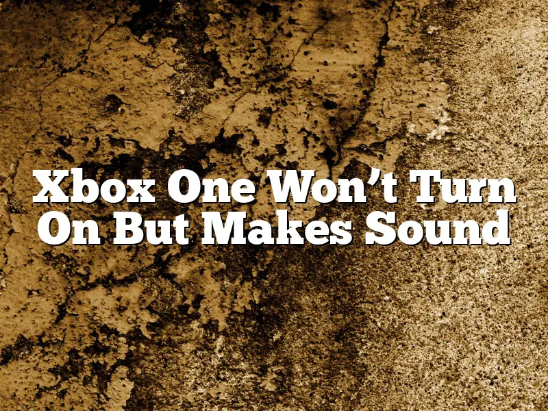 Xbox One Won’t Turn On But Makes Sound