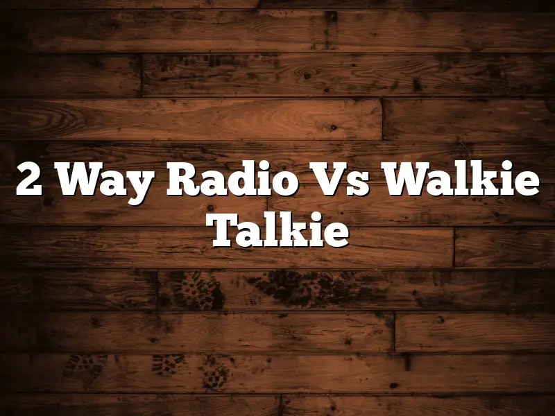 2 Way Radio Vs Walkie Talkie