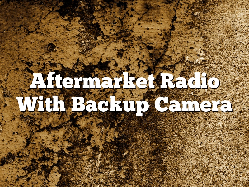 Aftermarket Radio With Backup Camera