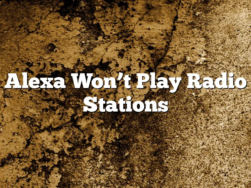 Alexa Won’t Play Radio Stations