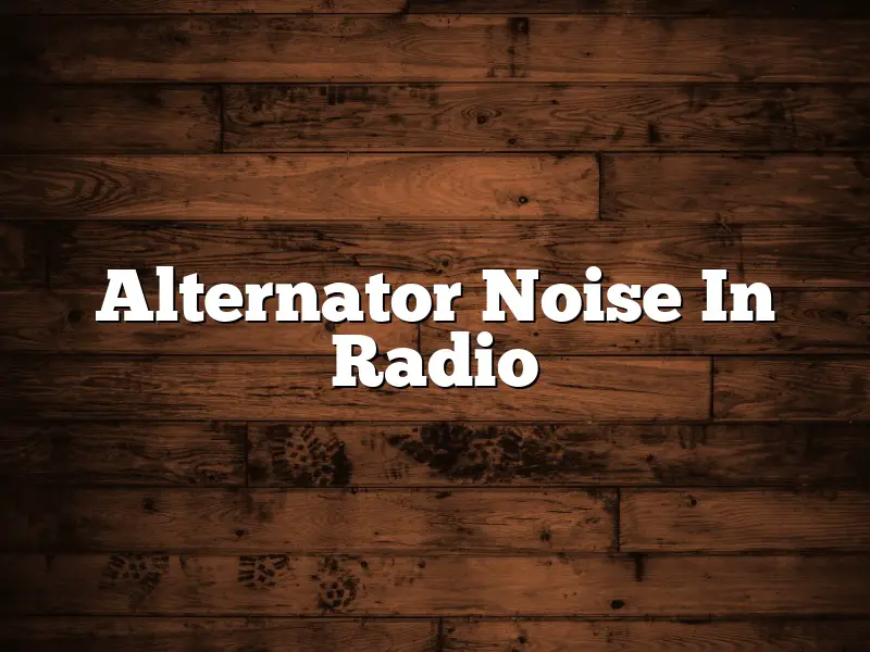 Alternator Noise In Radio