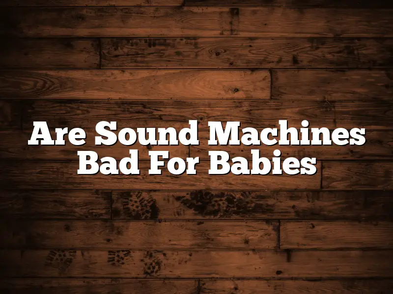 Are Sound Machines Bad For Babies