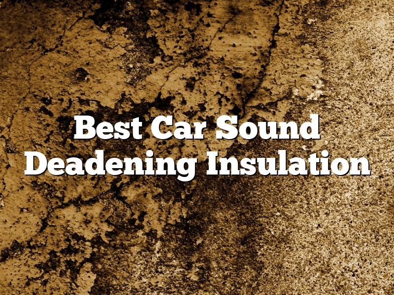 Best Car Sound Deadening Insulation