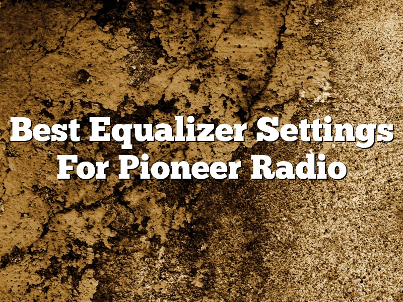 Best Equalizer Settings For Pioneer Radio