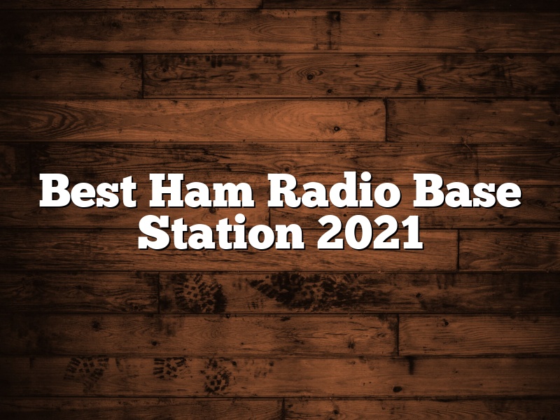 Best Ham Radio Base Station 2021