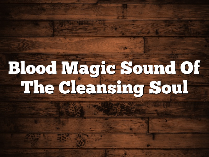 Blood Magic Sound Of The Cleansing Soul
