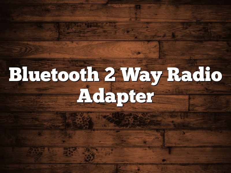Bluetooth 2 Way Radio Adapter
