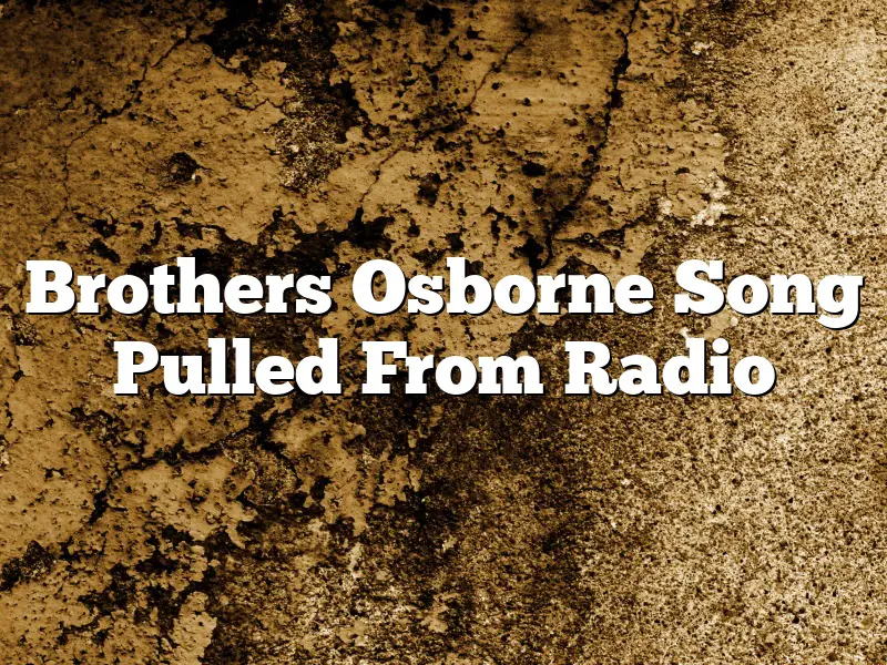 Brothers Osborne Song Pulled From Radio