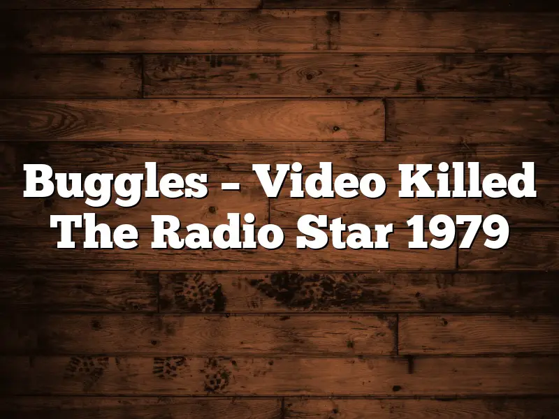 Buggles – Video Killed The Radio Star 1979