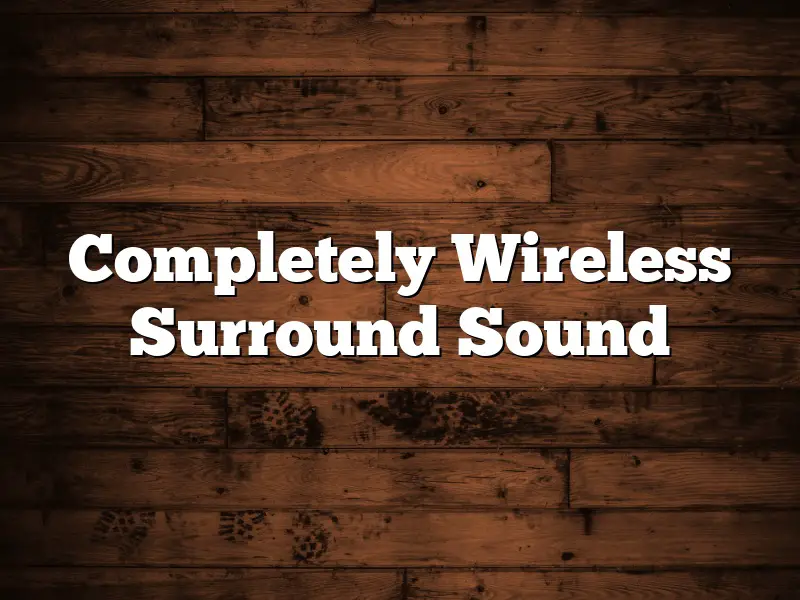 Completely Wireless Surround Sound