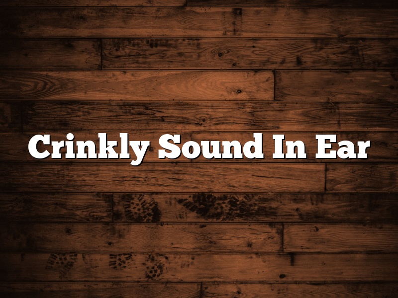 Crinkly Sound In Ear
