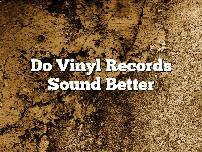 Do Vinyl Records Sound Better