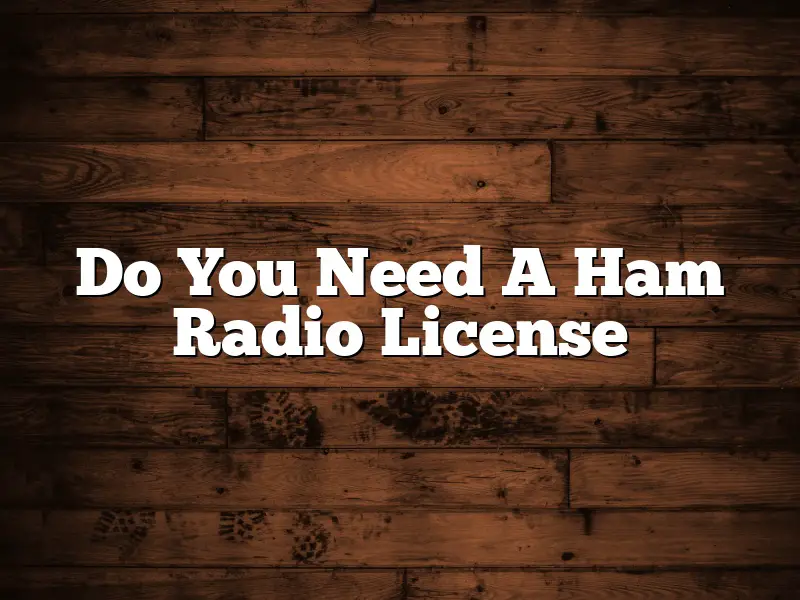 Do You Need A Ham Radio License