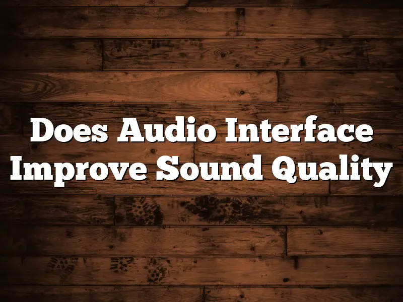Does Audio Interface Improve Sound Quality
