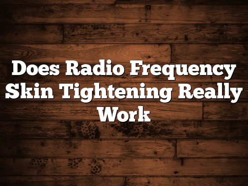 Does Radio Frequency Skin Tightening Really Work