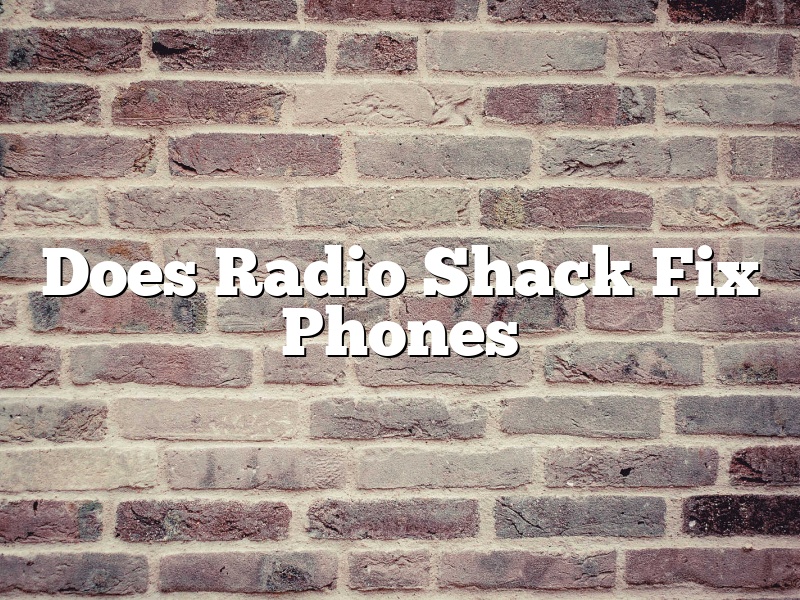Does Radio Shack Fix Phones