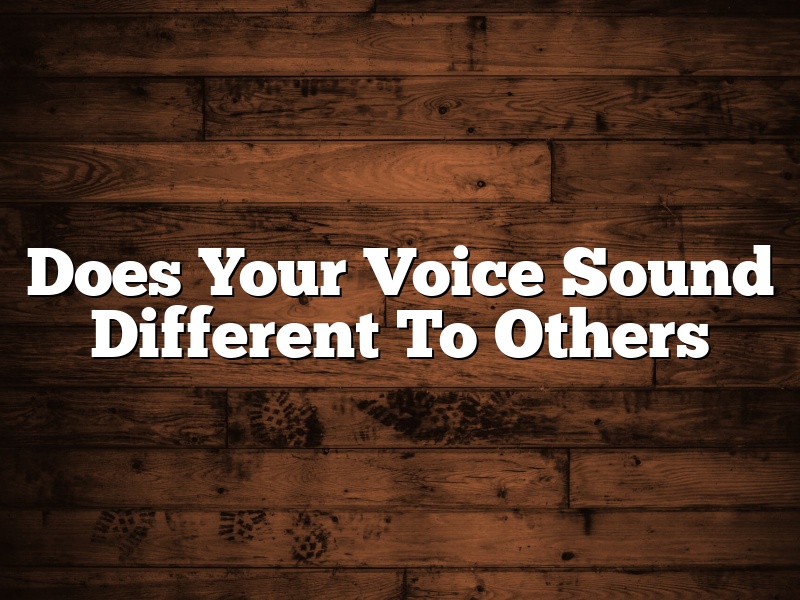 Does Your Voice Sound Different To Others