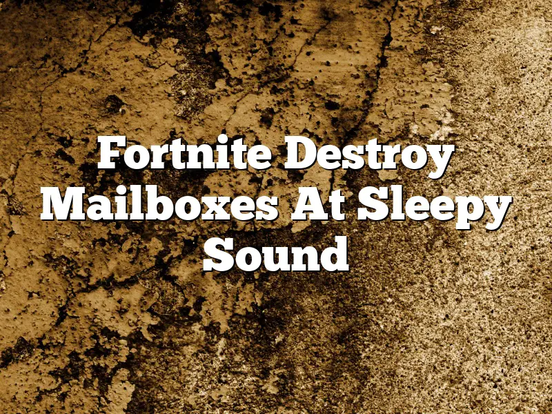 Fortnite Destroy Mailboxes At Sleepy Sound