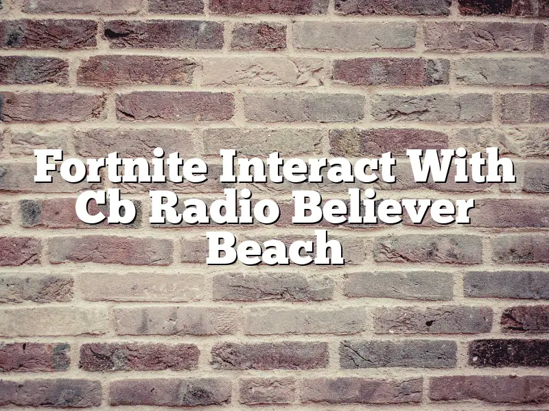 Fortnite Interact With Cb Radio Believer Beach