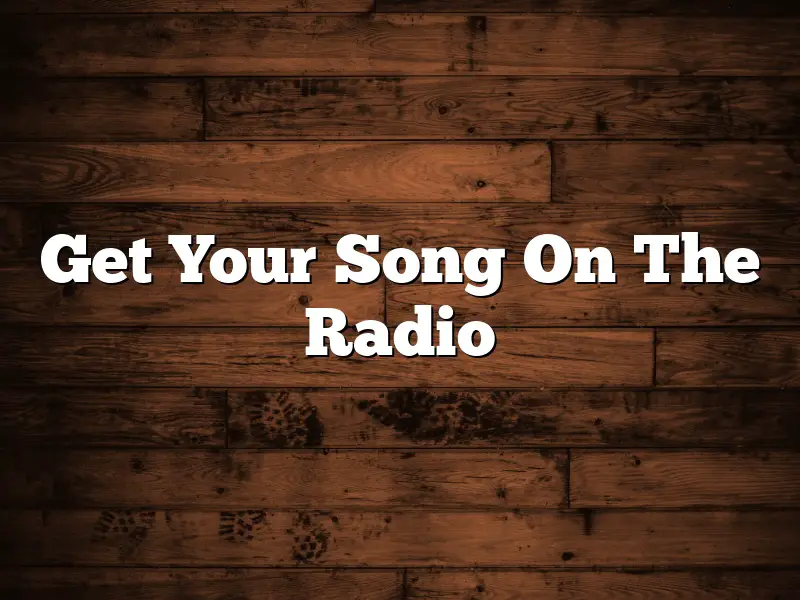 Get Your Song On The Radio