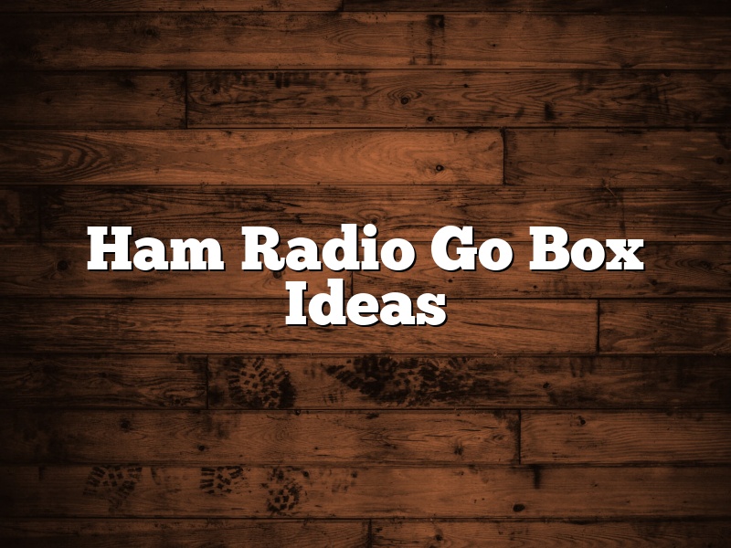 Ham Radio Go Box Ideas