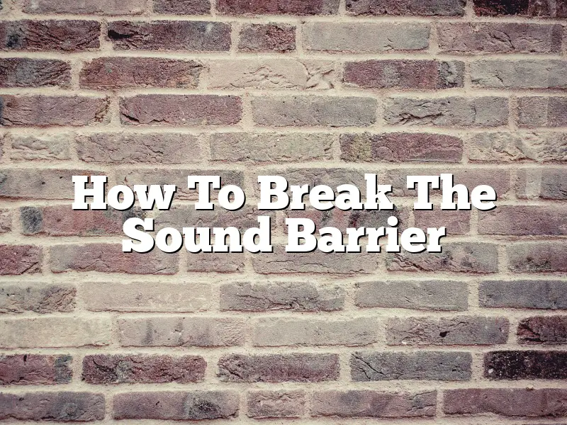 How To Break The Sound Barrier