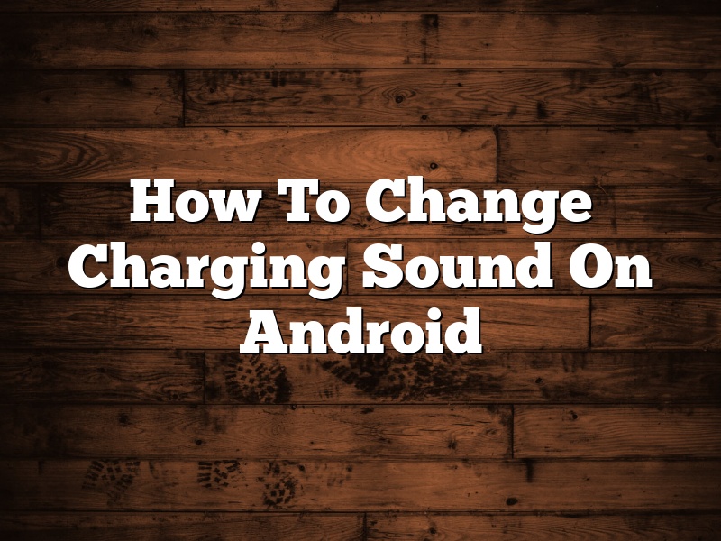 How To Change Charging Sound On Android