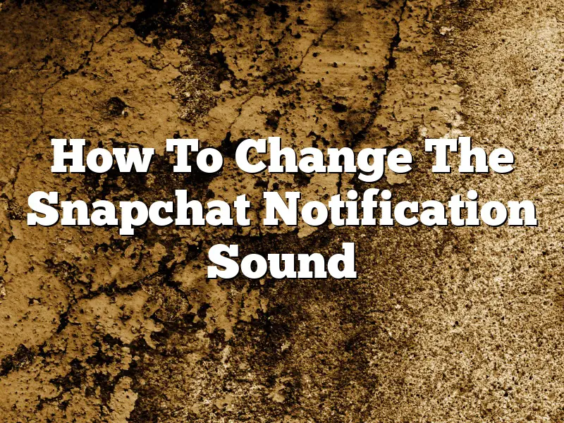 How To Change The Snapchat Notification Sound