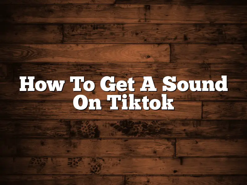 How To Get A Sound On Tiktok