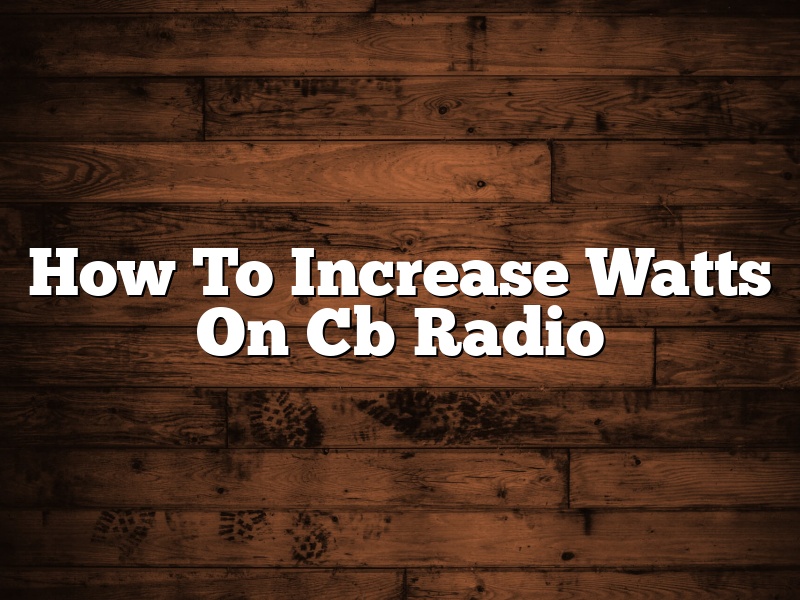 How To Increase Watts On Cb Radio