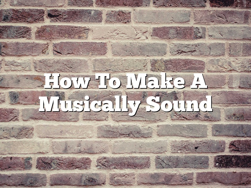 How To Make A Musically Sound
