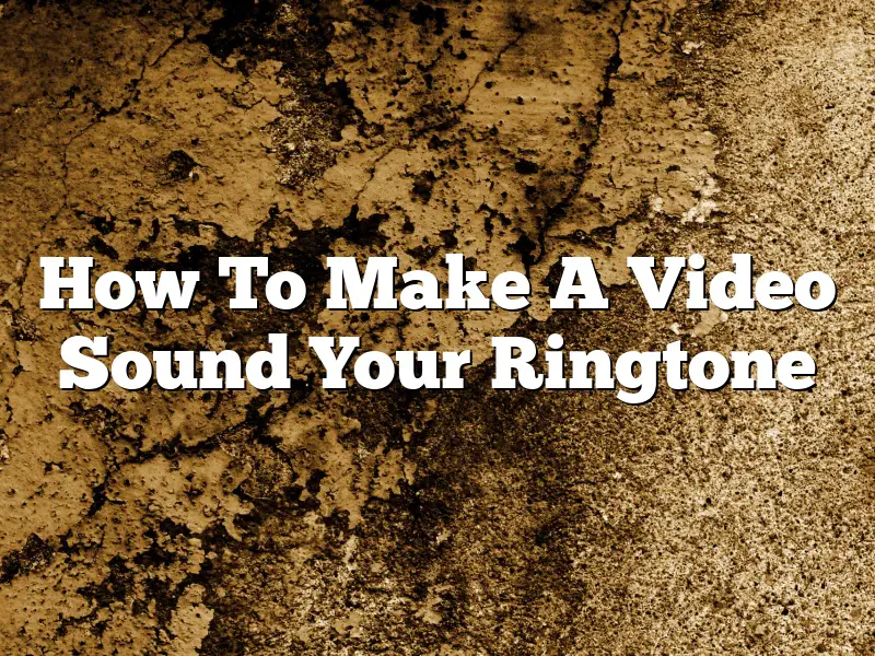 How To Make A Video Sound Your Ringtone