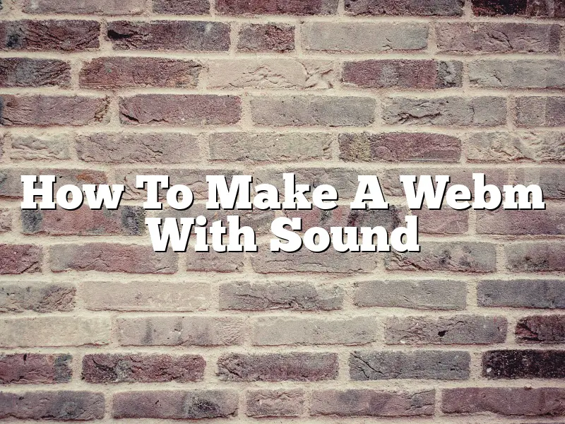 How To Make A Webm With Sound
