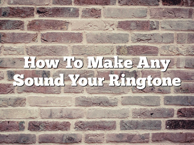 How To Make Any Sound Your Ringtone