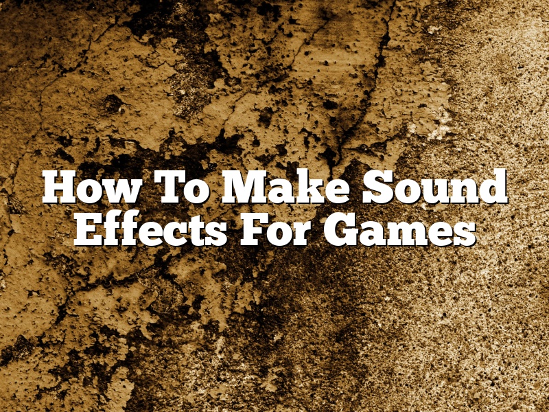 How To Make Sound Effects For Games