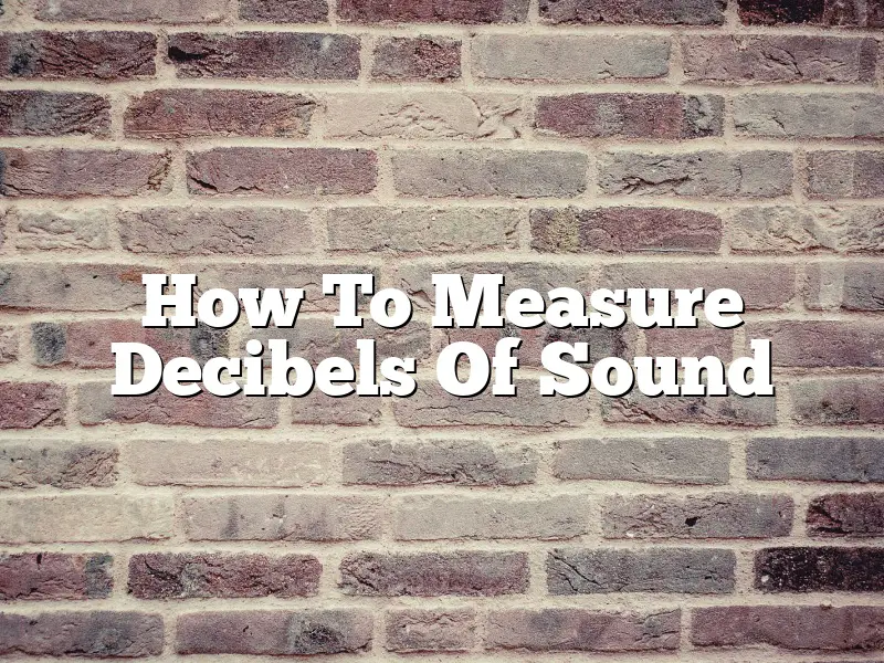 How To Measure Decibels Of Sound