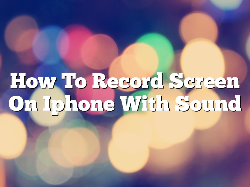 How To Record Screen On Iphone With Sound