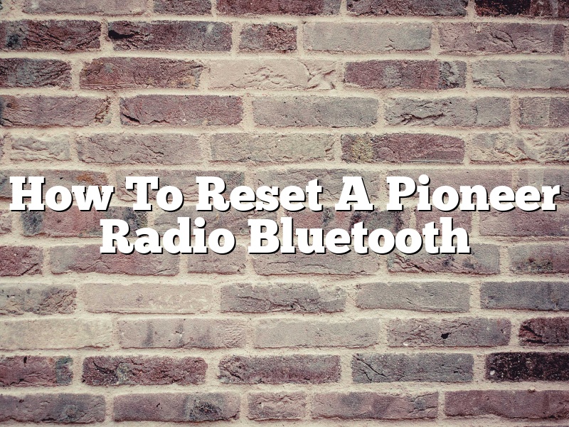 How To Reset A Pioneer Radio Bluetooth