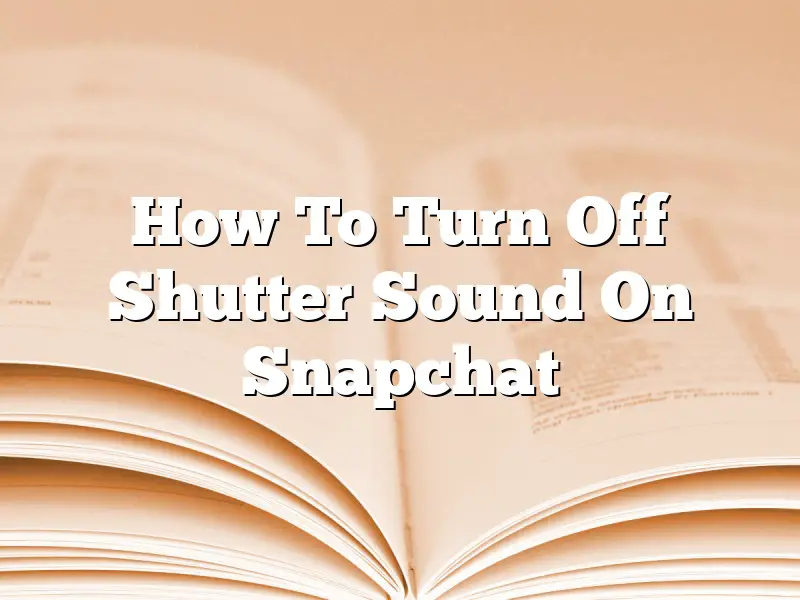 How To Turn Off Shutter Sound On Snapchat