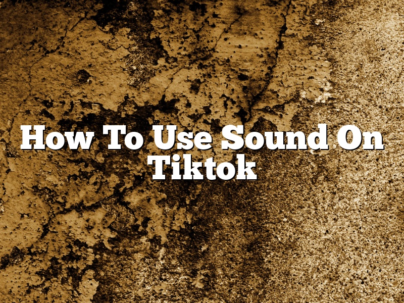 How To Use Sound On Tiktok