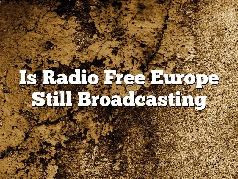 Is Radio Free Europe Still Broadcasting