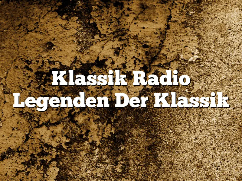 Klassik Radio Legenden Der Klassik