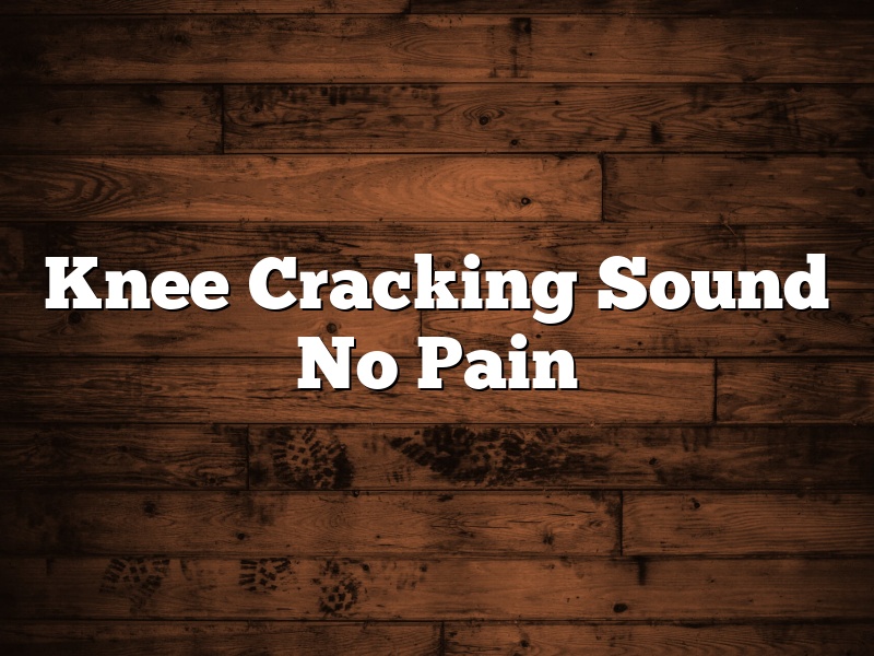 Knee Cracking Sound No Pain