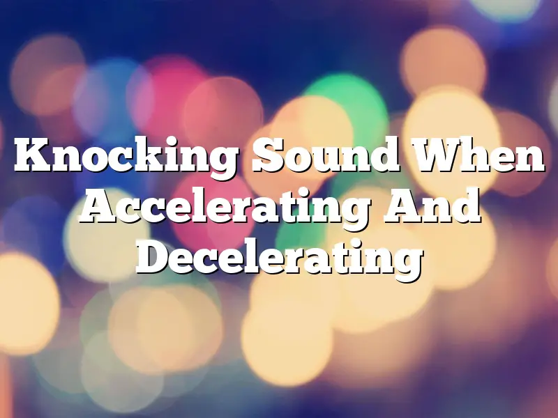 Knocking Sound When Accelerating And Decelerating