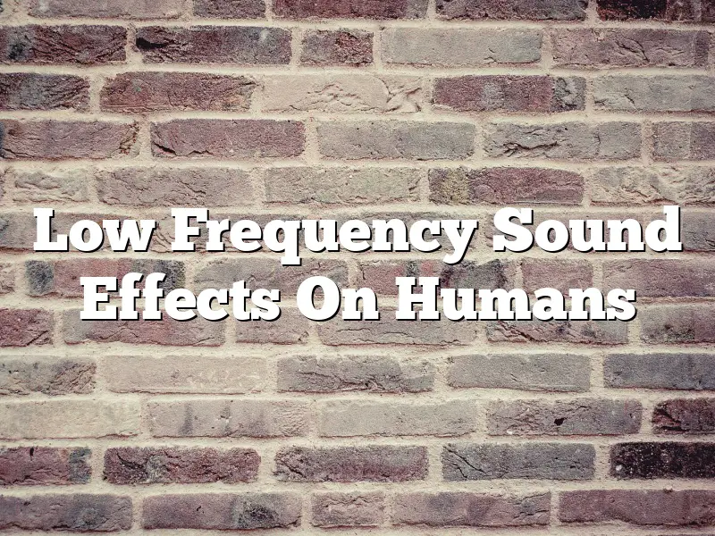 Low Frequency Sound Effects On Humans