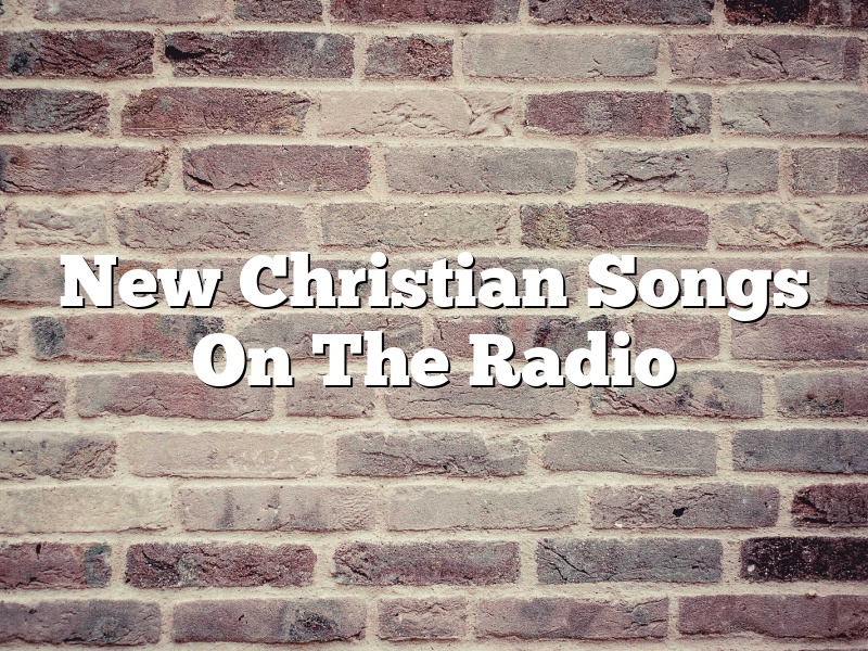 New Christian Songs On The Radio