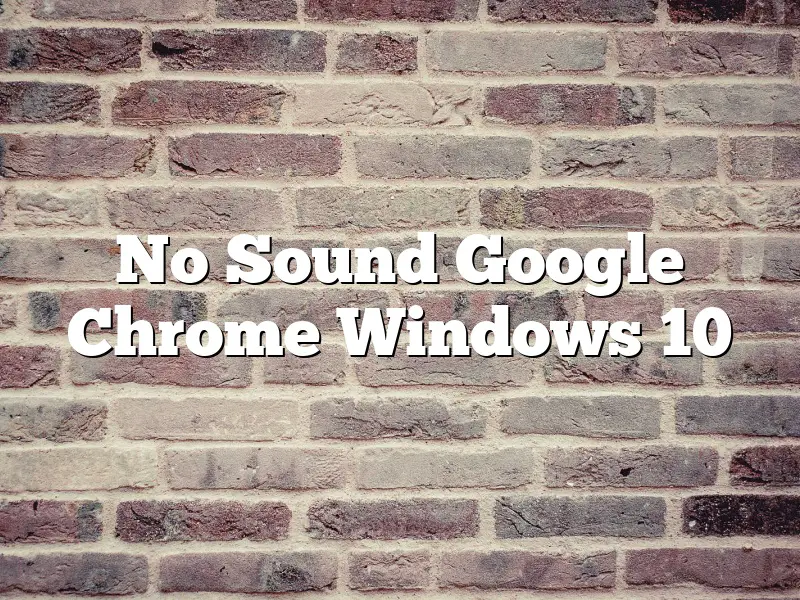 No Sound Google Chrome Windows 10