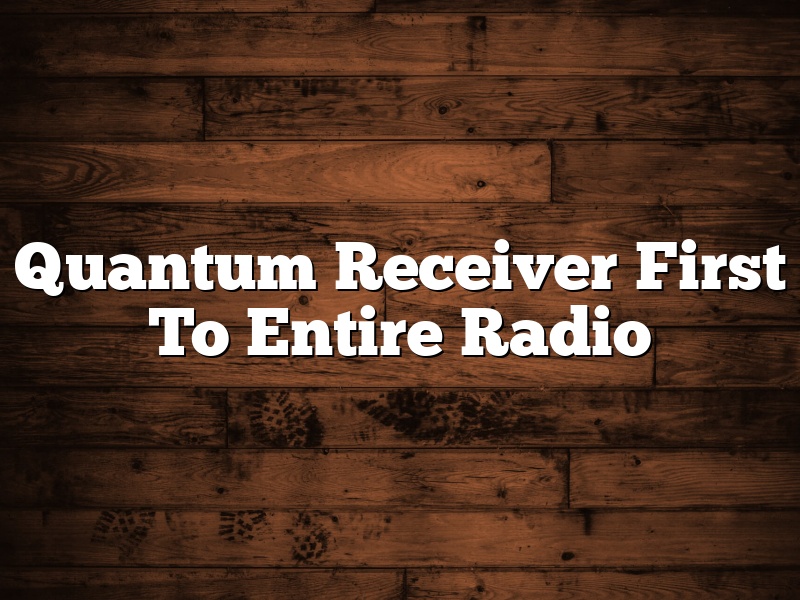 Quantum Receiver First To Entire Radio