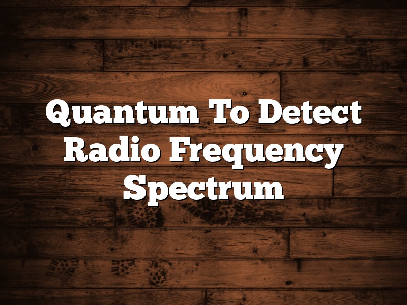 Quantum To Detect Radio Frequency Spectrum