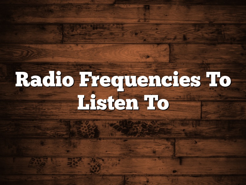 Radio Frequencies To Listen To